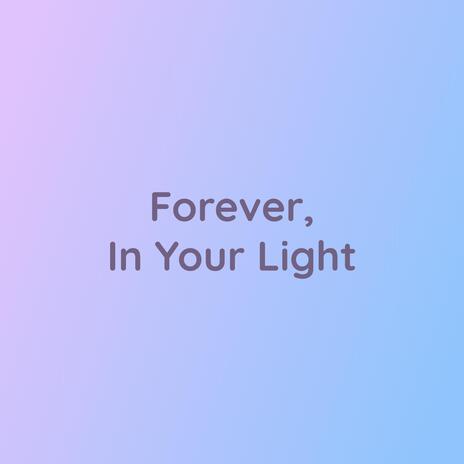 Forever, In Your Light | Boomplay Music