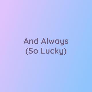 And Always (So Lucky)