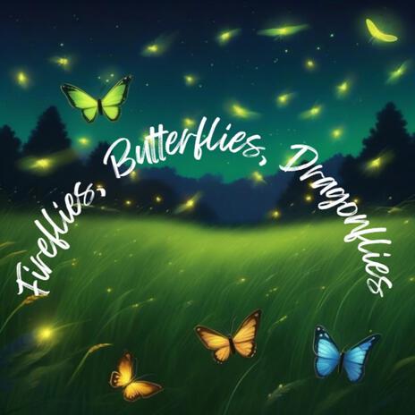 Fireflies, Butterflies, Dragonflies