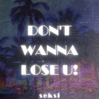 DON'T WANNA LOSE U!