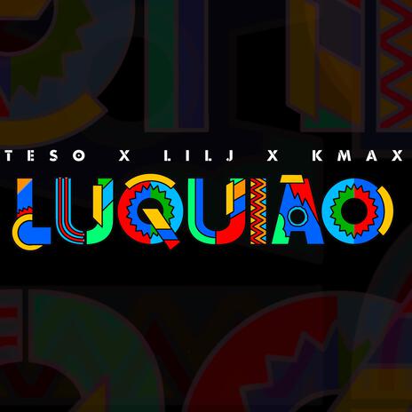 Luquiao ft. Teso, Lil J & K Max | Boomplay Music