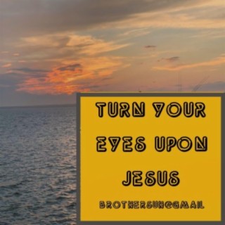 Turn Your Eyes Upon Jesus (I can hear My Savior Calling)