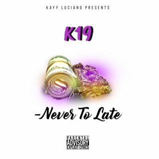 K19 - Never To Late Mixtape Hosted. @KayyLuciano