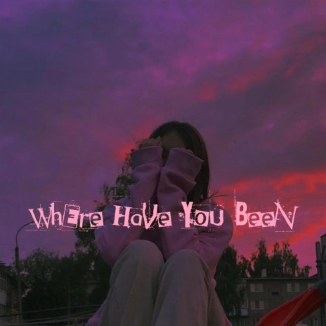 Where Have You Been | Boomplay Music