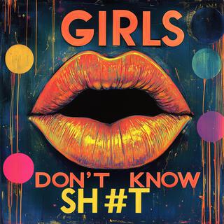 Girls Don't Know Sh#t lyrics | Boomplay Music