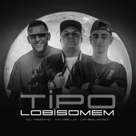 Tipo Lobisomem ft. JR Boladao, Mc Delux & Tropa da W&S | Boomplay Music