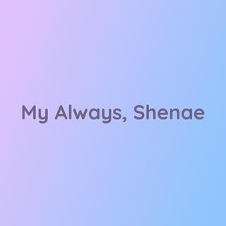 My Always, Shenae