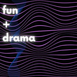 fun + drama