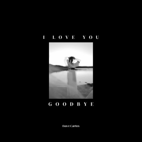 I Love You, Goodbye | Boomplay Music