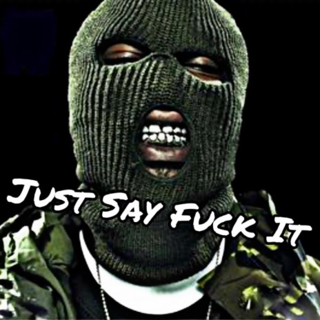 Just Say Fuck It | Boomplay Music