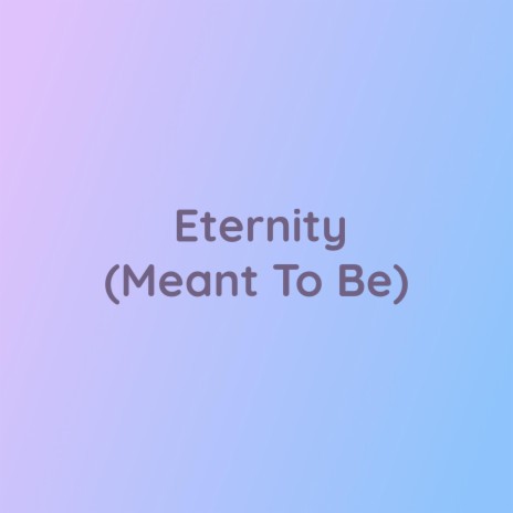 Eternity (Meant To Be) | Boomplay Music