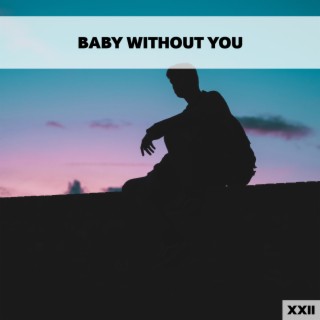 Baby Without You XXII