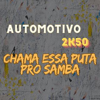 AUTOMOTIVO 2K50 - CHAMA ESSA PUTA PRO SAMBA