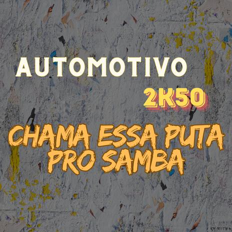 AUTOMOTIVO 2K50 - CHAMA ESSA PUTA PRO SAMBA | Boomplay Music