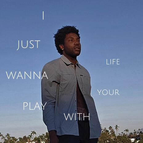 I JUST WANNA PLAY WITH YOUR LIFE | Boomplay Music