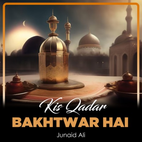 Kis Qadar Bakhtwar Hai | Boomplay Music