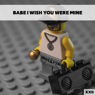 Babe I Wish You Were Mine XXII