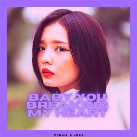 Baby You Breaking My Heart ft. 4KAS | Boomplay Music