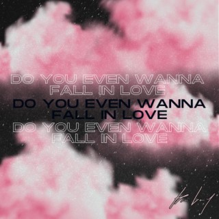 Do You Even Wanna Fall In Love lyrics | Boomplay Music
