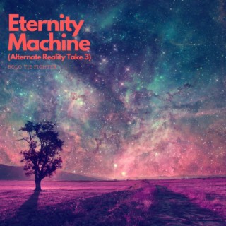 Eternity Machine (Alternate Reality Take 3)