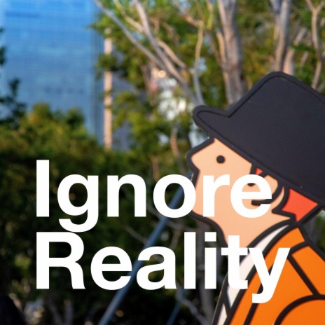 Ignore Reality