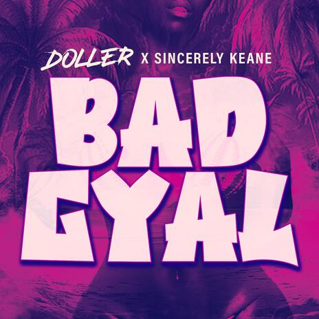 BAD GYAL ft. Sincerely Keane | Boomplay Music