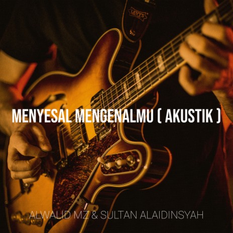 Menyesal Mengenalmu (Akustik) ft. Sultan Alaidinsyah | Boomplay Music