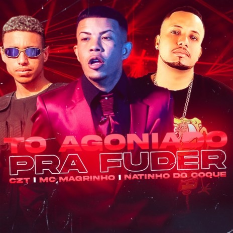 To Agoniado pra Fuder ft. Natinho do Coque & Mc Magrinho | Boomplay Music