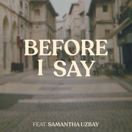 Before I Say ft. Samantha Uzbay | Boomplay Music