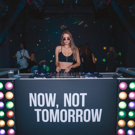 Now, Not Tomorrow