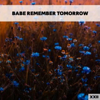 Babe Remember Tomorrow XXII
