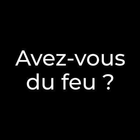 Avez-vous du feu ? | Boomplay Music