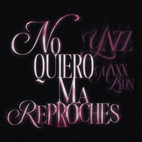 No Quiero Ma Reproches ft. Maxx Lyon | Boomplay Music