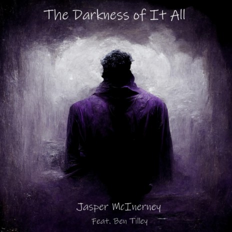 The Darkness of It All ft. Ben Tilley | Boomplay Music