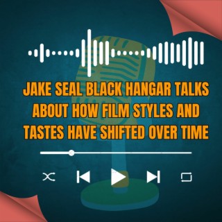 Episode 9: Jake Seal Black Hangar Talks About How Film Styles and Tastes Have Shifted Over Time