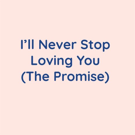 I'll Never Stop Loving You (The Promise) | Boomplay Music