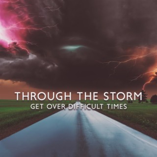 Through the Storm: Perfect Relaxing Music to Help to Get Over Difficult Times, Boost Your Soul, Heart and Mind, Meditation Music with Storm Background