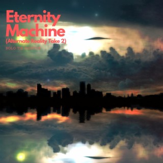 Eternity Machine (Alternate Reality Take 2)