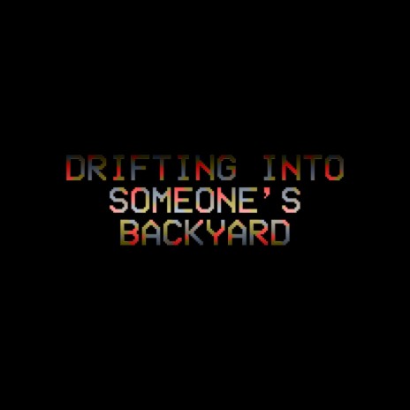 DRIFTING INTO SOMEONE'S BACKYARD | Boomplay Music