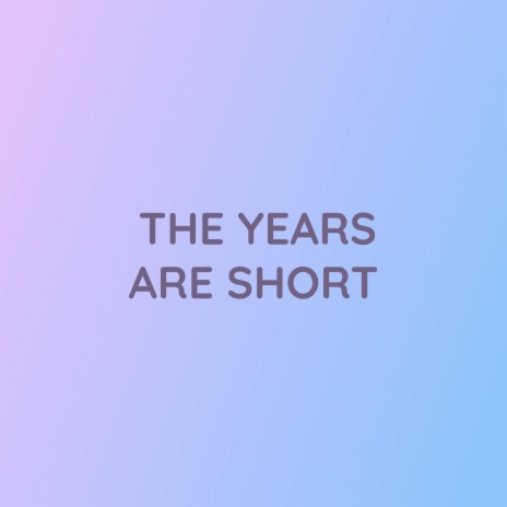 THE YEARS ARE SHORT | Boomplay Music