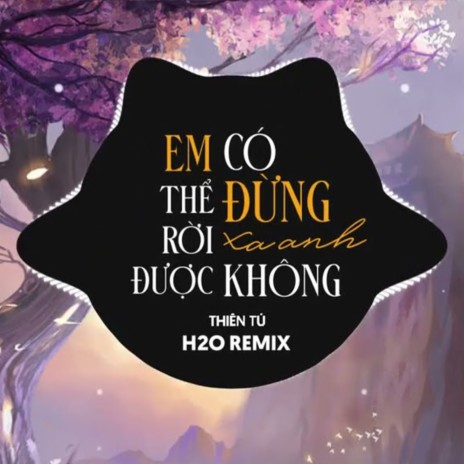 Em Có Thể Đừng Rời Xa Anh Được Không (H2O Remix) | Boomplay Music