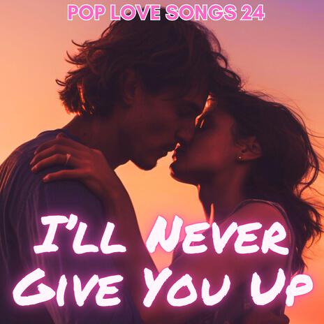 I'll Never Give You Up | Boomplay Music