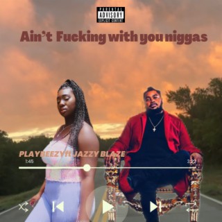Ain't fucking with you niggas ft. Playbeezy lyrics | Boomplay Music