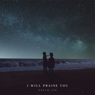 I Will Praise You (Psalm 139)