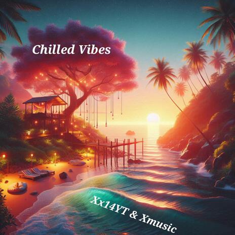 Chilled Vibes ft. Xmusic | Boomplay Music