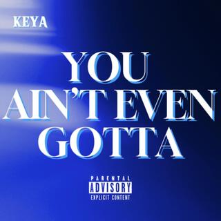 You Ain't Even Gotta lyrics | Boomplay Music