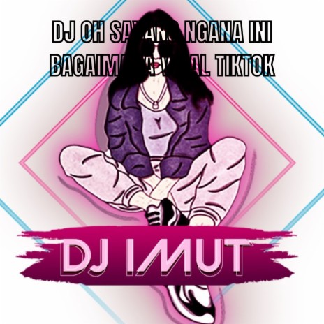 DJ OH SAYANG NGANA INI BAGAIMANA VIRAL TIKTOK | Boomplay Music