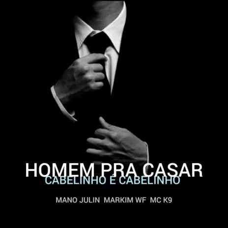 Homem pra Casar / Cabelinho É Cabelinho ft. Markim WF & MC K9 | Boomplay Music