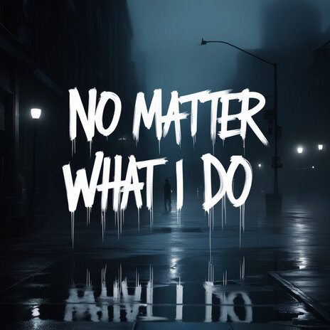 No Matter What I Do | Boomplay Music