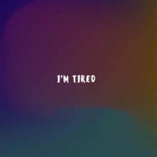 I'm Tired